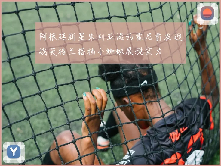 阿根廷新星朱利亚诺西蒙尼首发迎战英格兰搭档小蜘蛛展现实力